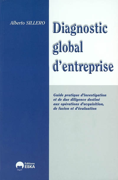 Diagnostic global d'entreprise : guide pratique d'investigation et de due diligence destiné aux opérations d'acquisition, de fusion et d'évaluation d'entreprises