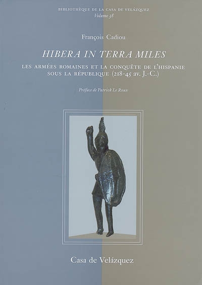 Hibera in terra miles : les armées romaines et la conquête de l'Hispanie sous la République (218-45 av. J.-C.)