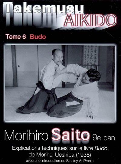 Takemusu aïkido. Vol. 6. Budo : explications techniques sur le livre Budo de Morihei Ueshiba (1938)