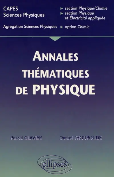 Annales thématiques corrigées de physique : CAPES sciences physiques, section physique-chimie, section physique et électricité ; agrégation sciences physiques, option chimie