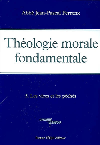 Théologie morale fondamentale. Vol. 5. Les vices et les péchés