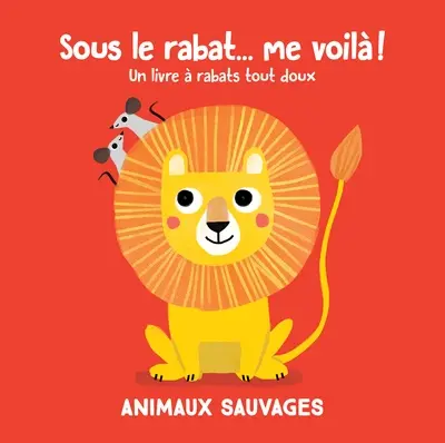 Sous le rabat... me voilà ! : animaux sauvages : un livre à rabats tactiles