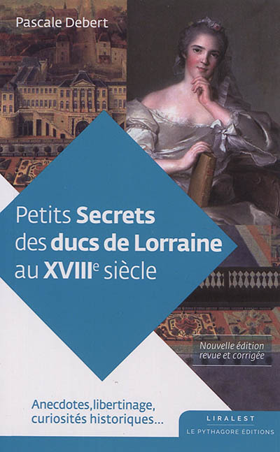 Petits secrets des ducs de Lorraine au XVIIIe siècle : anecdotes, libertinage, curiosités historiques...