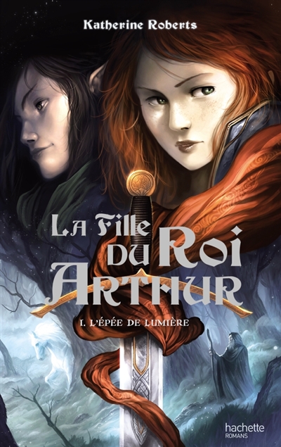 La fille du roi Arthur. Vol. 1. L'épée de lumière