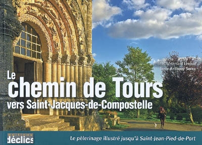 Le chemin de Tours vers Saint-Jacques-de-Compostelle : le pèlerinage illustré jusqu'à Saint-Jean-Pied-de-Port