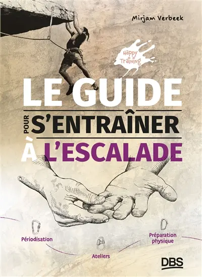 Le guide pour s'entraîner à l'escalade : périodisation, ateliers, préparation physique : happy training