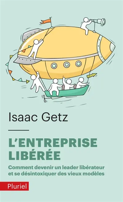 L'entreprise libérée : comment devenir un leader libérateur et se désintoxiquer des vieux modèles