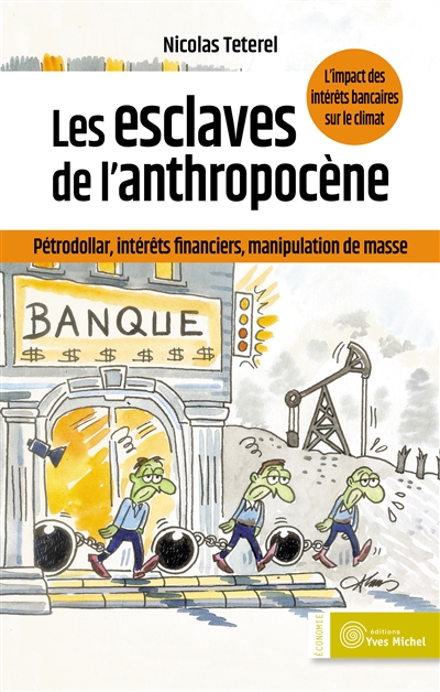 Les esclaves de l'anthropocène : pétrodollar, intérêts financiers, manipulation de masse : l'impact des interêts bancaires sur le climat
