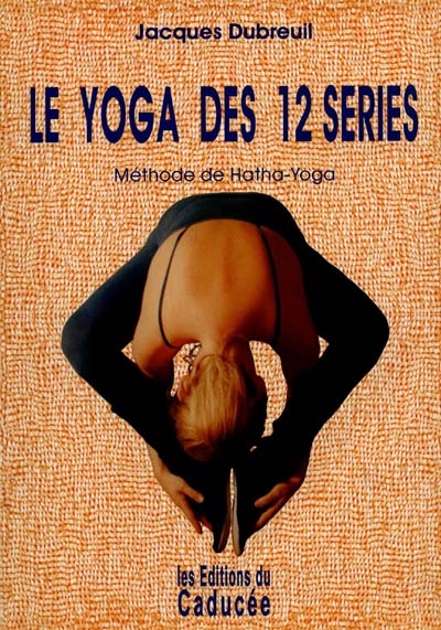 Le yoga des 12 séries : méthode hatha-yoga