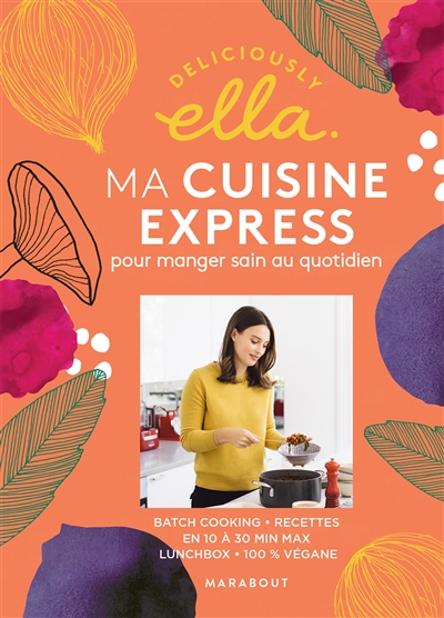 Deliciously Ella. Ma cuisine express pour manger sain au quotidien : batch cooking, recettes en 10 à 30 min max, lunchbox, 100 % végane
