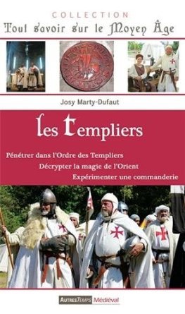 Les Templiers : pénétrer dans l'ordre des Templiers, décrypter la magie de l'Orient, expérimenter une commanderie