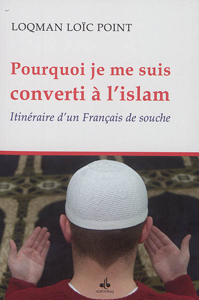 Pourquoi je me suis converti à l'islam : itinéraire d'un Français de souche