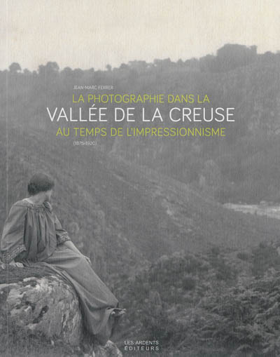La photographie dans la vallée de la Creuse au temps de l'impressionnisme (1875-1920)