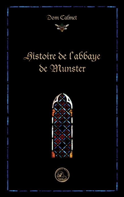 Histoire de l'abbaye de Munster. Remarques sur les premiers évêques de Strasbourg et sur la fondation de l'abbaye de Munster, avec un catalogue de tous ses abbés