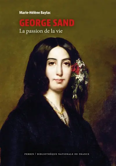 George Sand : la passion de la vie