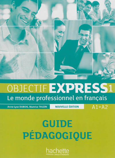 Objectif express 1 : le monde professionnel en français, A1-A2 : guide pédagogique