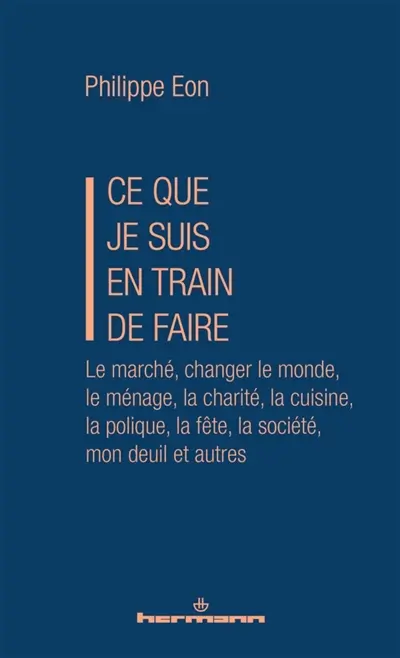 Ce que je suis en train de faire : le marché, changer le monde, le ménage, la charité, la cuisine, de la politique, la fête, la société, mon deuil et autres