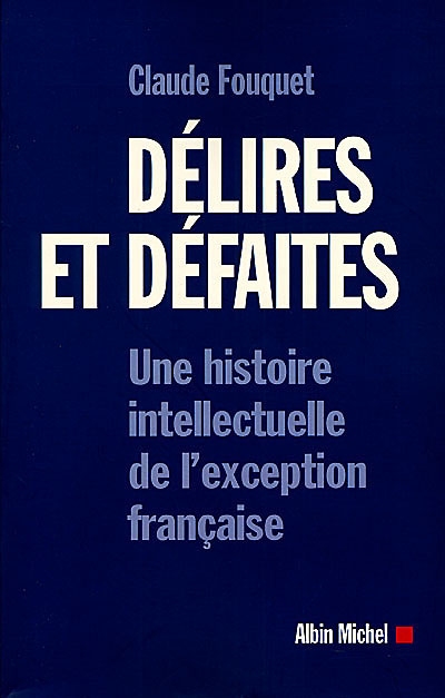 Délires et défaites : une histoire intellectuelle de l'exception française