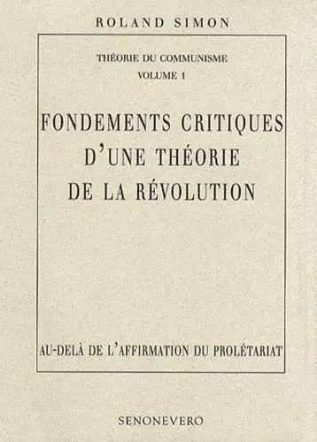 Théorie du communisme. Vol. 1. Fondements critiques d'une théorie de la révolution : au-delà de l'affirmation du prolétariat