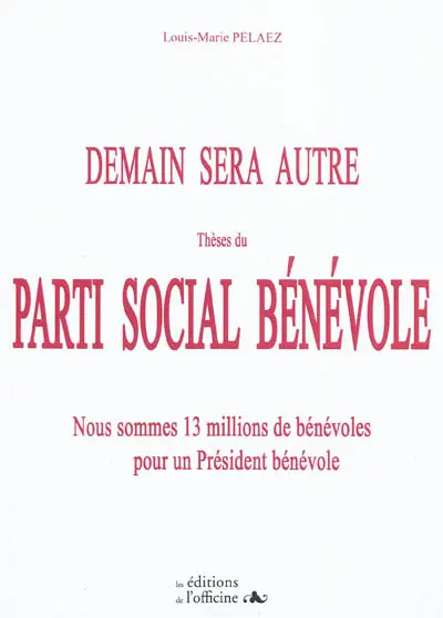 Demain sera autre : thèses du Parti social bénévole : nous sommes 13 millions de bénévoles pour un président bénévole