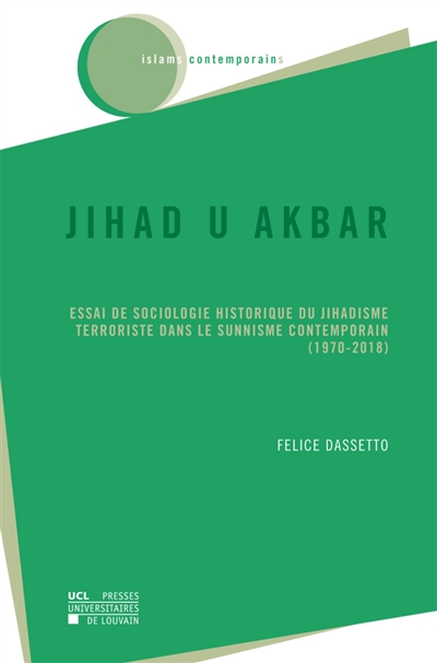 Jihad u akbar : essai de sociologie historique du jihadisme terroriste dans le sunnisme contemporain, 1970-2018
