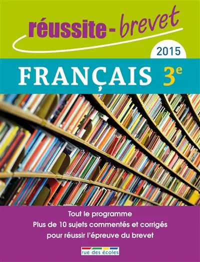 Français 3e, 2015 : tout le programme : plus de 10 sujets commentés et corrigés pour réussir l'épreuve du brevet