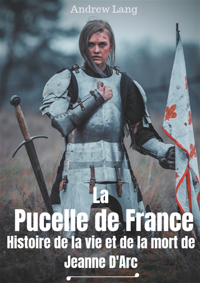 La Pucelle de France : Histoire de la vie et de la mort de Jeanne d'Arc