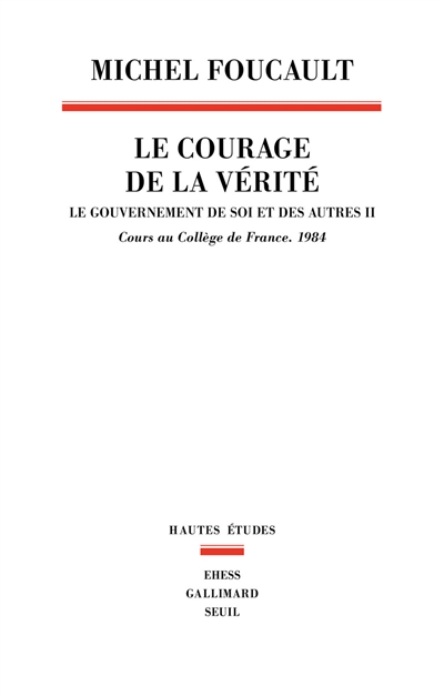 Le gouvernement de soi et des autres. Vol. 2. Le courage de la vérité : cours au Collège de France, 1984