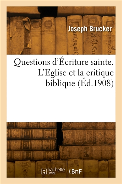 Questions d'Ecriture sainte. L'Eglise et la critique biblique
