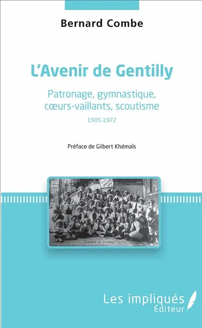 L'avenir de Gentilly : patronage, gymnastique, coeurs-vaillants, scoutisme : 1905-1972