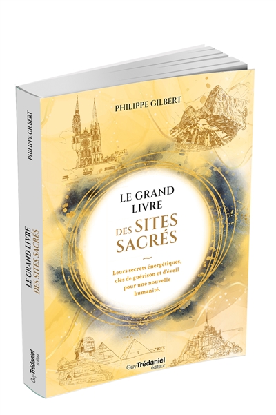 Le grand livre des sites sacrés : leurs secrets énergétiques, clés de guérison et d'éveil pour une nouvelle humanité