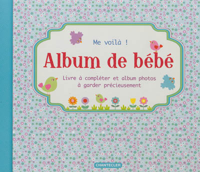 Me voilà ! : album de bébé : livre à compléter et album photos à conserver précieusement