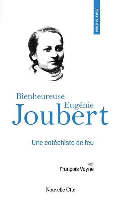 Prier 15 jours avec bienheureuse Eugénie Joubert : une catéchiste de feu