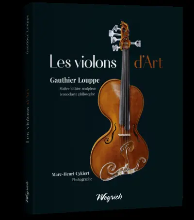 Les violons d'art de Gauthier Louppe : maître luthier sculpteur iconoclaste philosophe