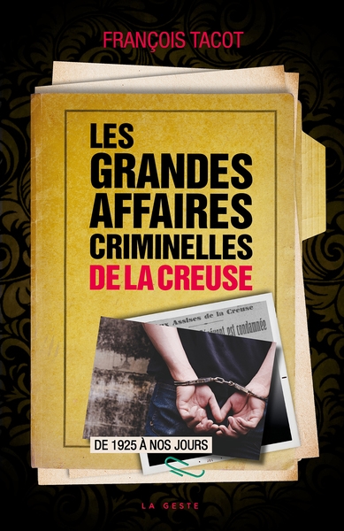 Les grandes affaires criminelles de la Creuse : de 1925 à nos jours