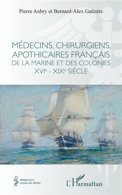 Médecins, chirurgiens, apothicaires français de la marine et des colonies : XVIe-XIXe siècle