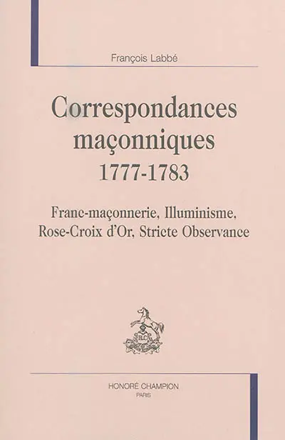 Correspondances maçonniques : 1777-1783 : franc-maçonnerie, illuminisme, Rose-Croix d'Or, Stricte Observance