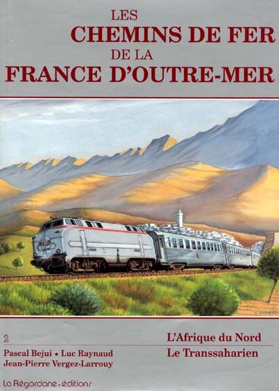 Les Chemins de fer de la France d'outre-mer. Vol. 2. L'Afrique du Nord : le Transsaharien