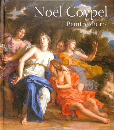 Noël Coypel (1628-1707) : peintre du roi