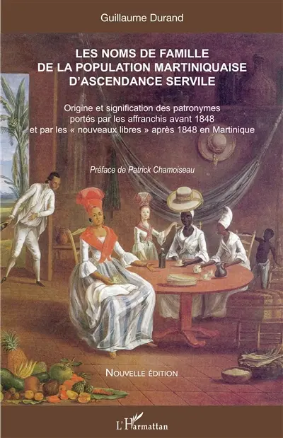 Les noms de famille de la population martiniquaise d'ascendance servile : origine et signification des patronymes portés par les affranchis avant 1848 et par les nouveaux libres après 1848 en Martinique