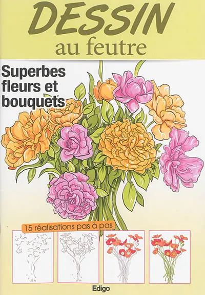 Dessin au feutre : superbes fleurs et bouquets : 15 réalisations pas à pas