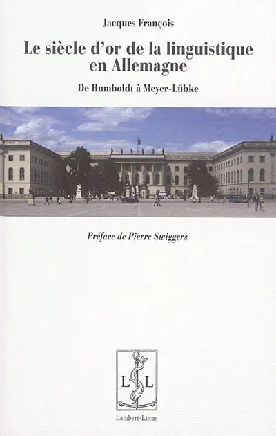 Le siècle d'or de la linguistique en Allemagne : de Humboldt à Meyer-Lübke
