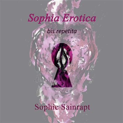 Sophie Sainrapt : Sophia Erotica, bis repetita : 2004-2024, vingt ans de création érotique