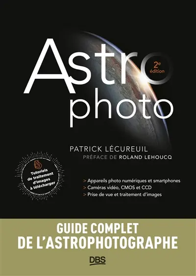 Astro photo : appareils photo numériques et smartphones, caméras vidéo, CMOS et CCD, prise de vue et traitement d'images : guide complet de l'astrophotographe