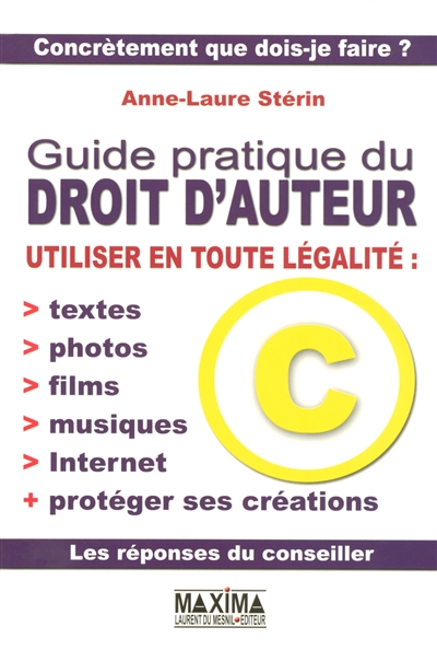 Guide pratique du droit d'auteur : utiliser en toute légalité : textes, photos, films, musiques, Internet et protéger ses créations
