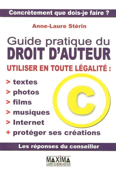 Guide pratique du droit d'auteur : utiliser en toute légalité : textes, photos, films, musiques, Internet et protéger ses créations