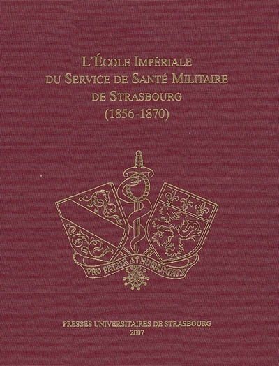 L'Ecole impériale du Service de santé militaire de Strasbourg (1856-1870) : textes réunis à l'occasion du 150e anniversaire de la création de l'Ecole (1856-2006)