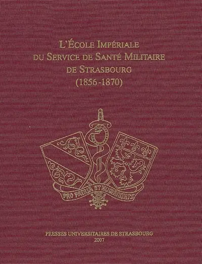 L'Ecole impériale du Service de santé militaire de Strasbourg (1856-1870) : textes réunis à l'occasion du 150e anniversaire de la création de l'Ecole (1856-2006)