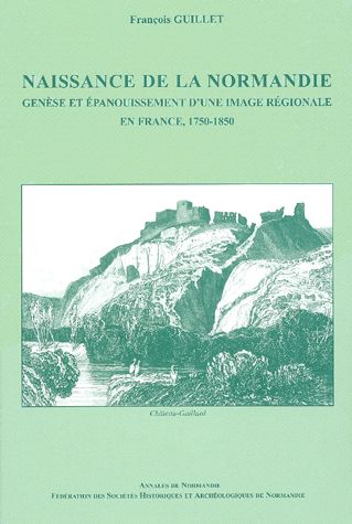 Naissance de la Normandie : genèse et épanouissement d'une image régionale en France, 1750-1850