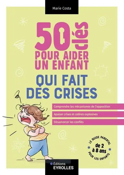 50 clés pour aider un enfant qui fait des crises : le guide parental pour les enfants de 2 à 8 ans